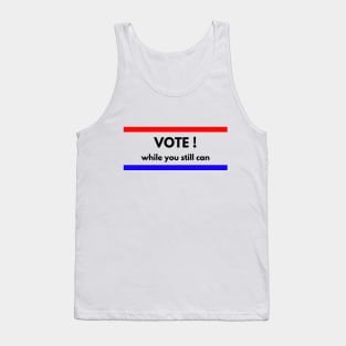 Vote!  While You Still Can! Tank Top